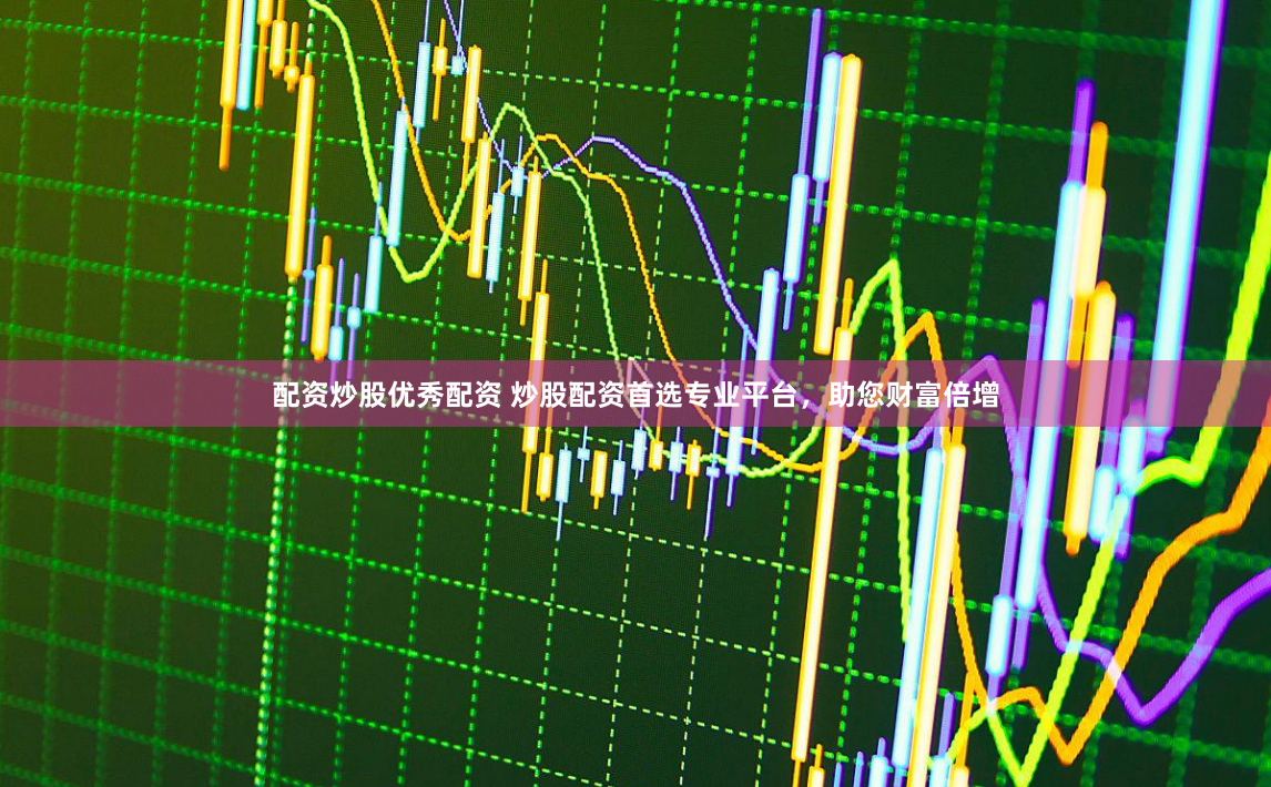 配资炒股优秀配资 炒股配资首选专业平台，助您财富倍增