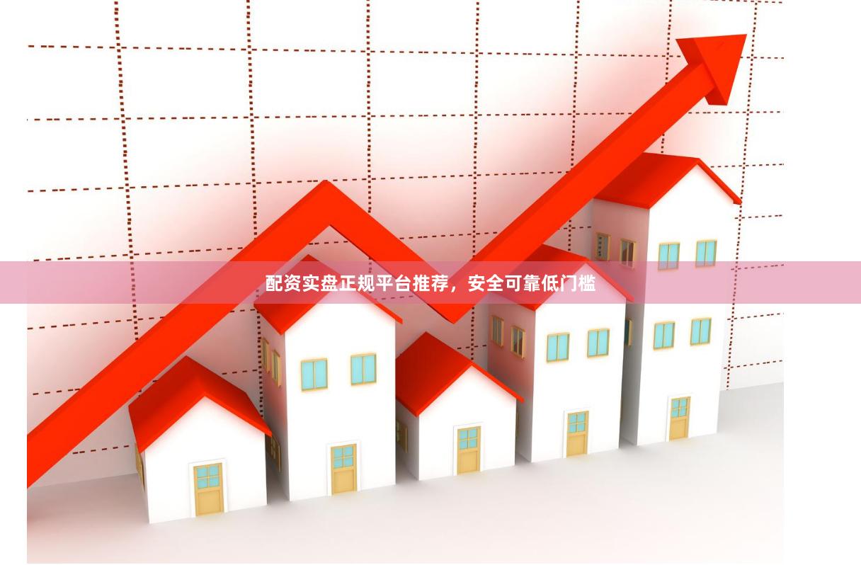 配资实盘正规平台推荐，安全可靠低门槛