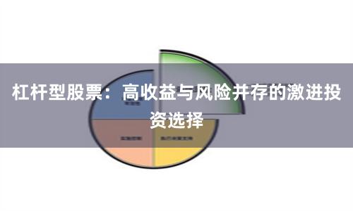 杠杆型股票:高收益与风险并存的激进投资选择