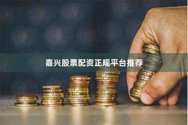 嘉兴股票配资正规平台推荐