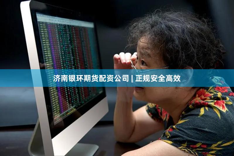 济南银环期货配资公司 | 正规安全高效