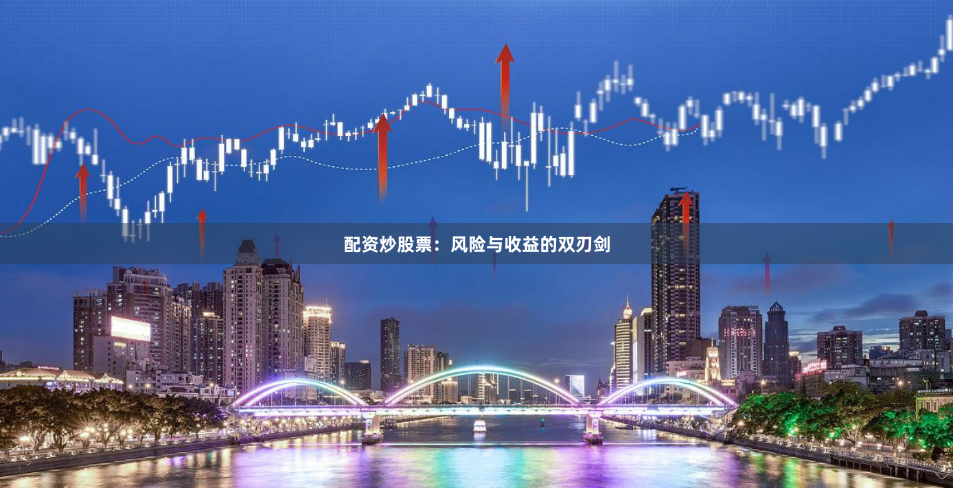 配资炒股票：风险与收益的双刃剑