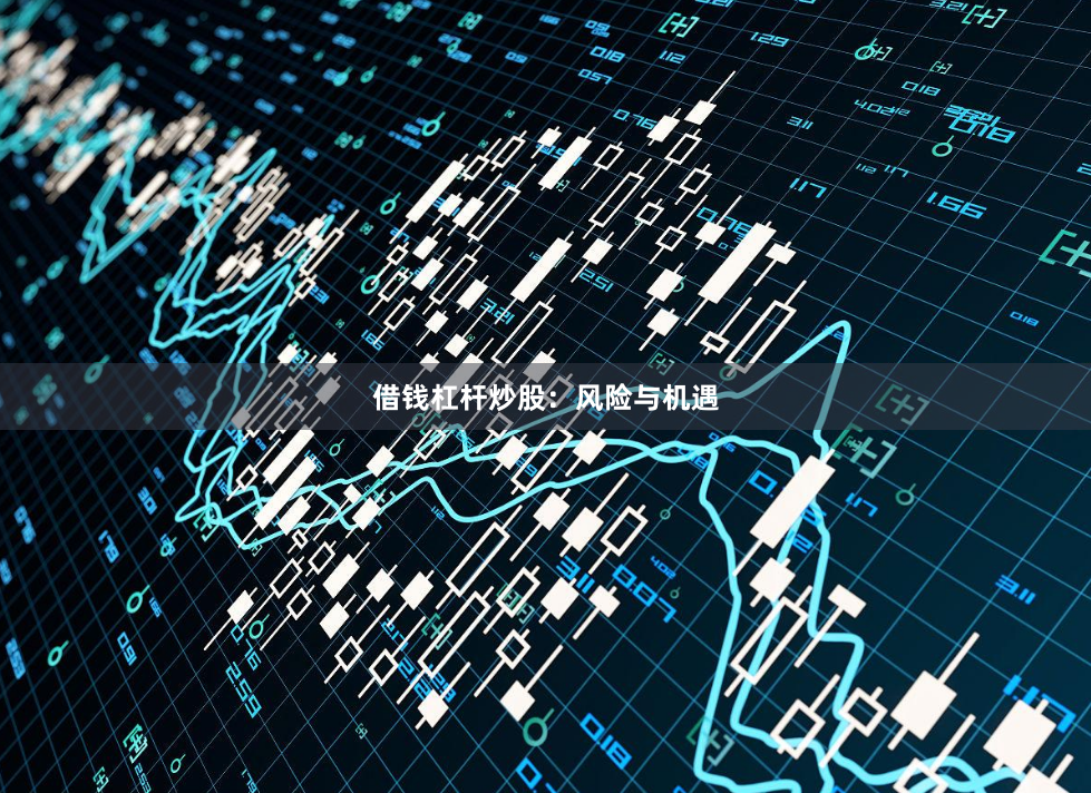 借钱杠杆炒股:风险与机遇