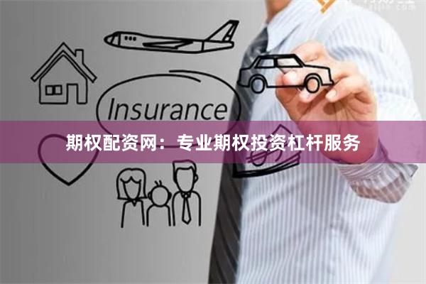 期权配资网：专业期权投资杠杆服务